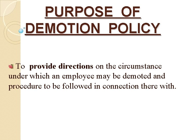 PURPOSE OF DEMOTION POLICY To provide directions on the circumstance under which an employee