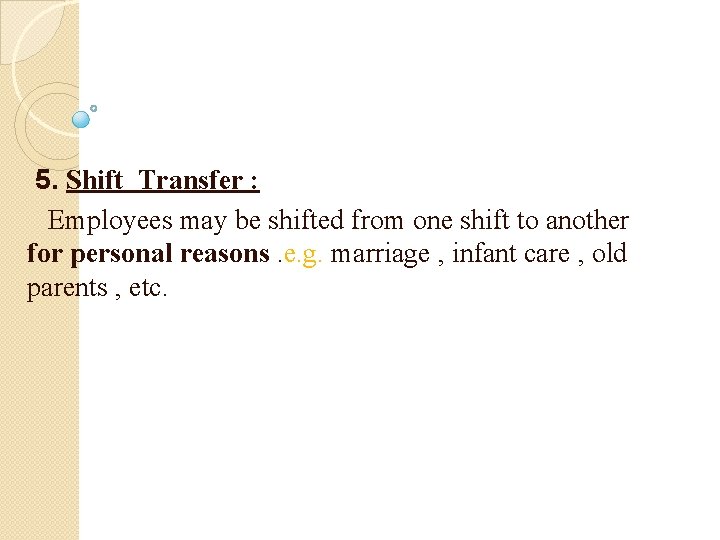 5. Shift Transfer : Employees may be shifted from one shift to another for