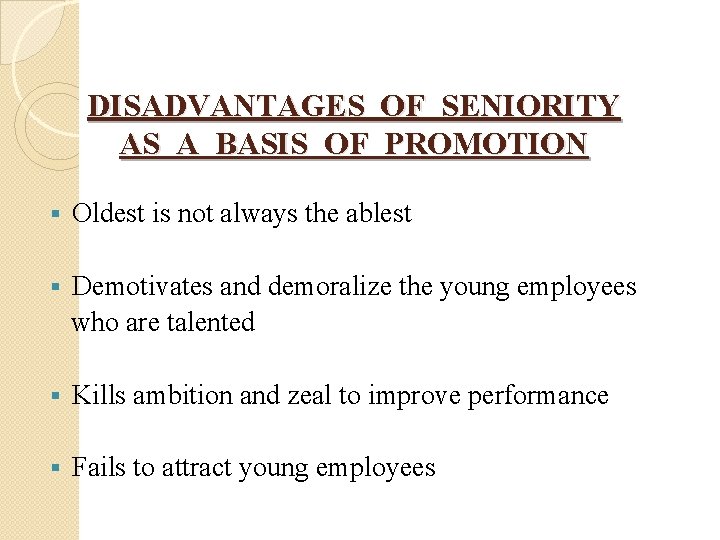 DISADVANTAGES OF SENIORITY AS A BASIS OF PROMOTION § Oldest is not always the