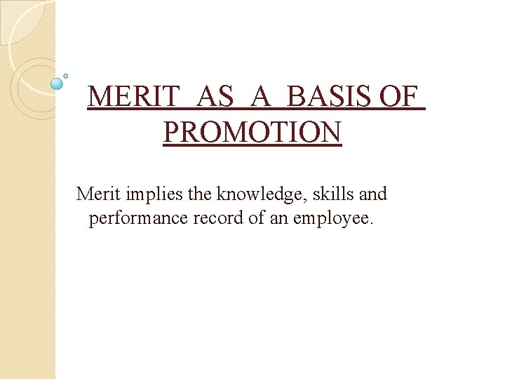 MERIT AS A BASIS OF PROMOTION Merit implies the knowledge, skills and performance record