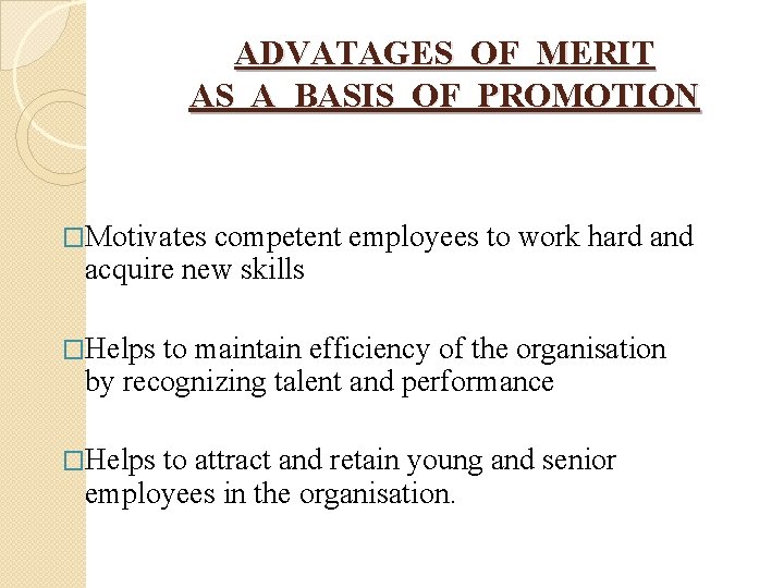 ADVATAGES OF MERIT AS A BASIS OF PROMOTION �Motivates competent employees to work hard