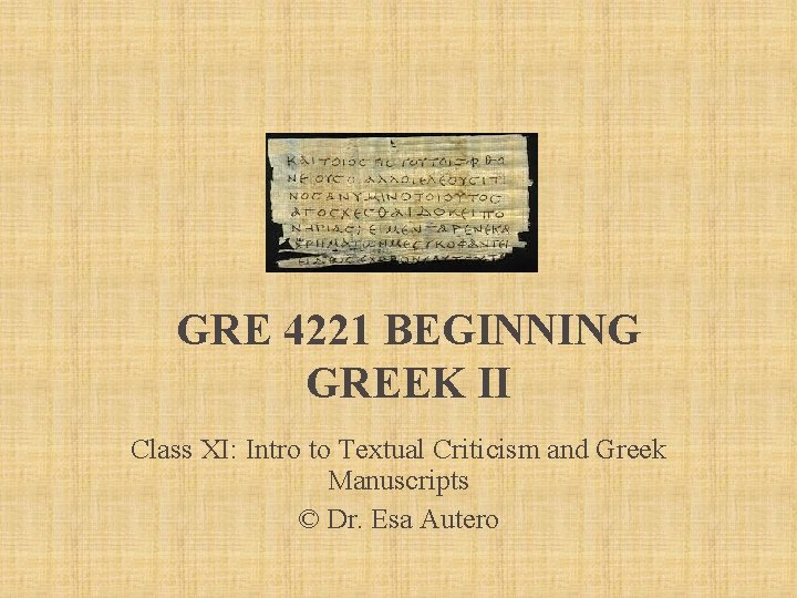 GRE 4221 BEGINNING GREEK II Class XI: Intro to Textual Criticism and Greek Manuscripts