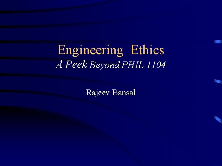 Engineering Ethics A Peek Beyond PHIL 1104 Rajeev Bansal . 