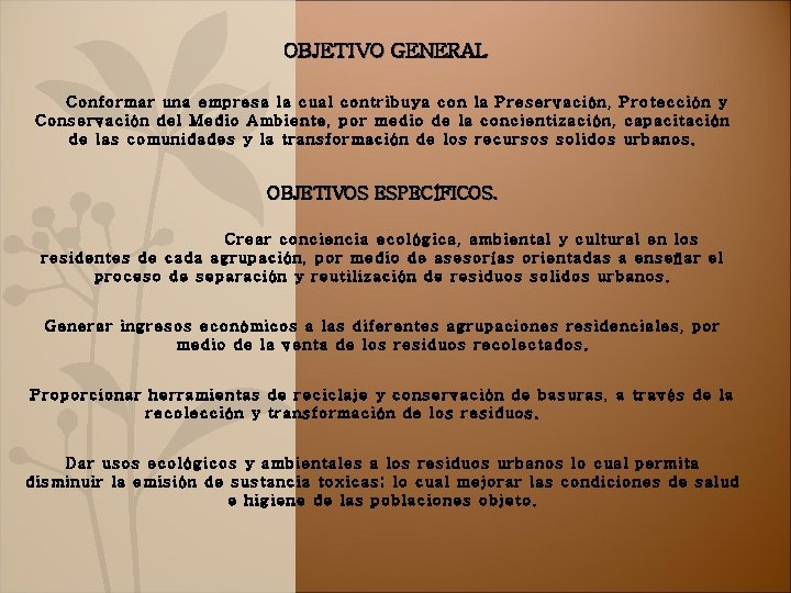 OBJETIVO GENERAL Conformar una empresa la cual contribuya con la Preservación, Protección y Conservación