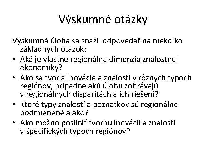 Výskumné otázky Výskumná úloha sa snaží odpovedať na niekoľko základných otázok: • Aká je