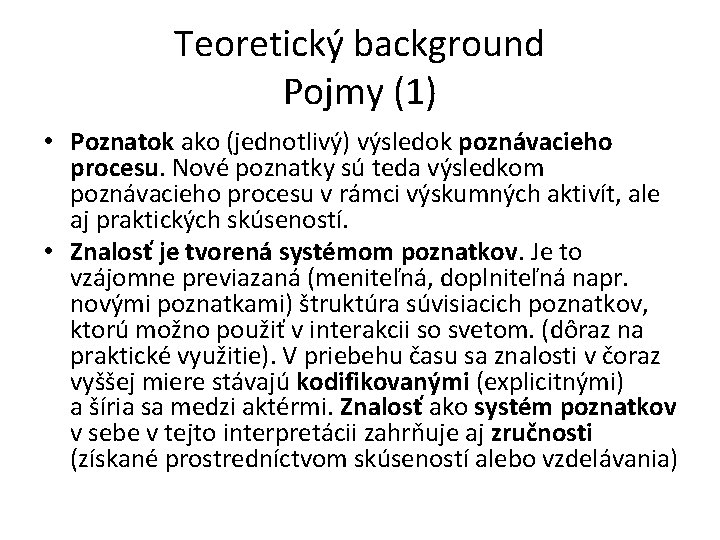 Teoretický background Pojmy (1) • Poznatok ako (jednotlivý) výsledok poznávacieho procesu. Nové poznatky sú