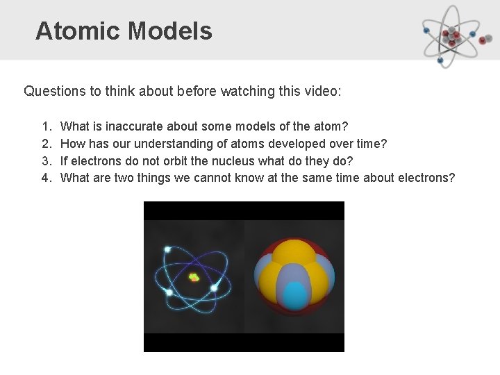 Atomic Models Questions to think about before watching this video: 1. 2. 3. 4.