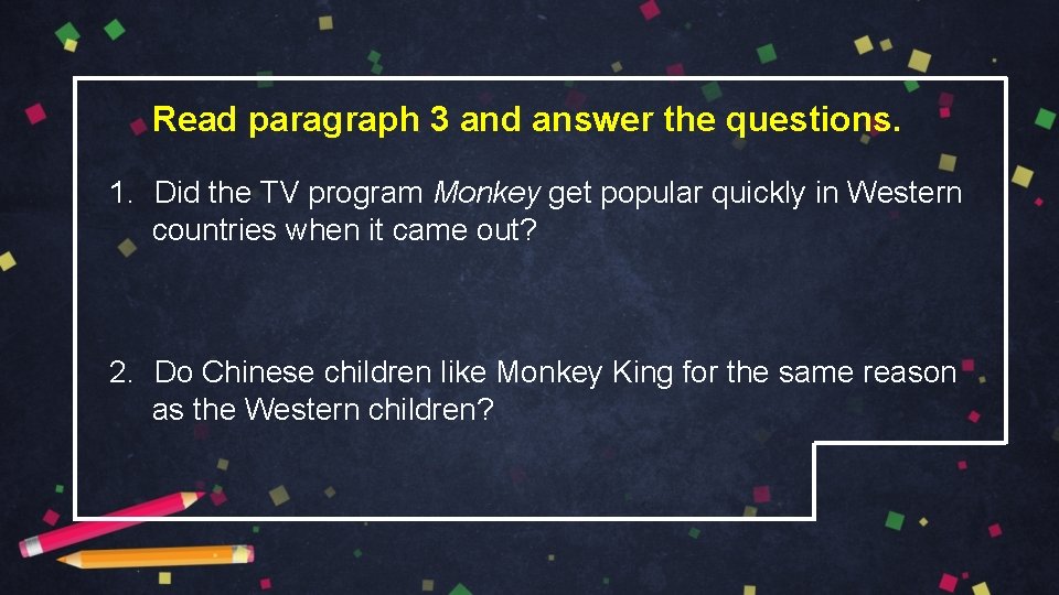 Read paragraph 3 and answer the questions. 1. Did the TV program Monkey get