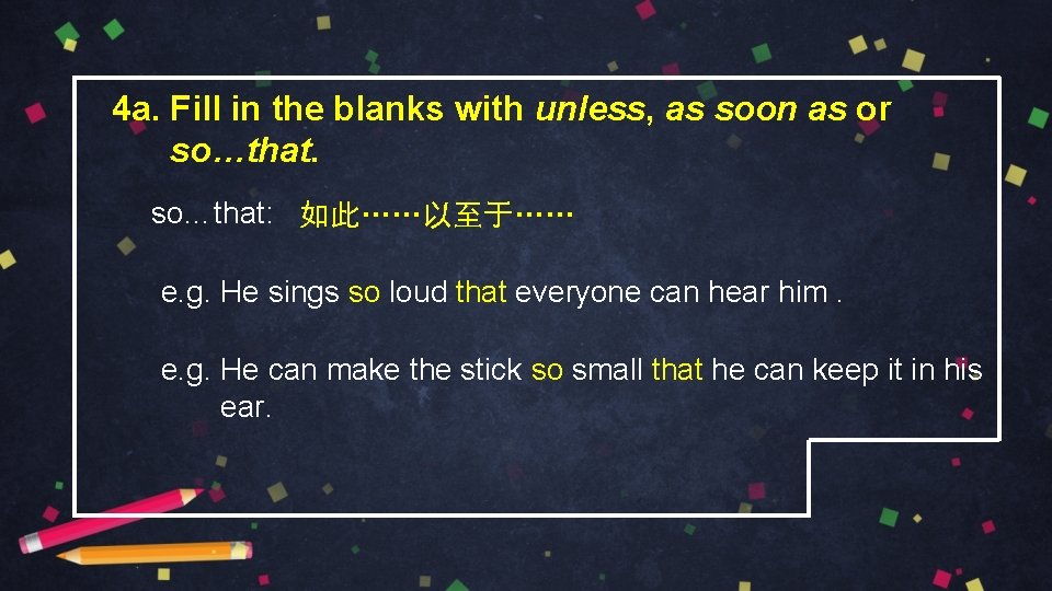 4 a. Fill in the blanks with unless, as soon as or so…that: 如此……以至于……