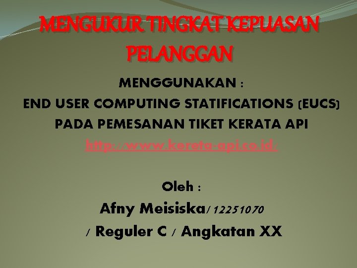 MENGUKUR TINGKAT KEPUASAN PELANGGAN MENGGUNAKAN : END USER COMPUTING STATIFICATIONS (EUCS) PADA PEMESANAN TIKET