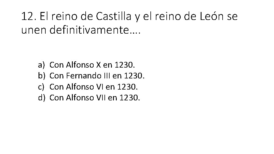 12. El reino de Castilla y el reino de León se unen definitivamente…. a)