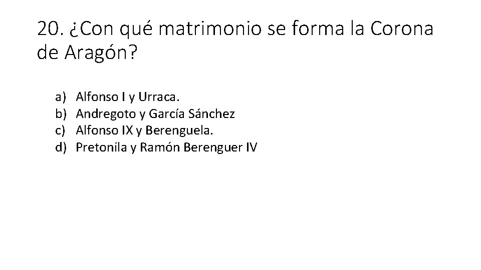 20. ¿Con qué matrimonio se forma la Corona de Aragón? a) b) c) d)