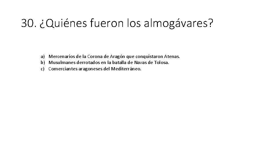 30. ¿Quiénes fueron los almogávares? a) Mercenarios de la Corona de Aragón que conquistaron