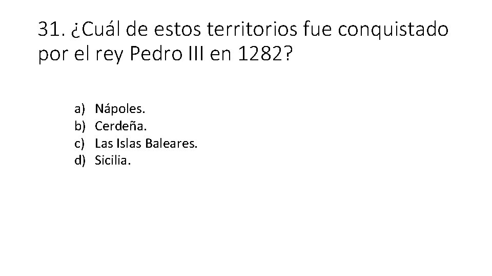 31. ¿Cuál de estos territorios fue conquistado por el rey Pedro III en 1282?