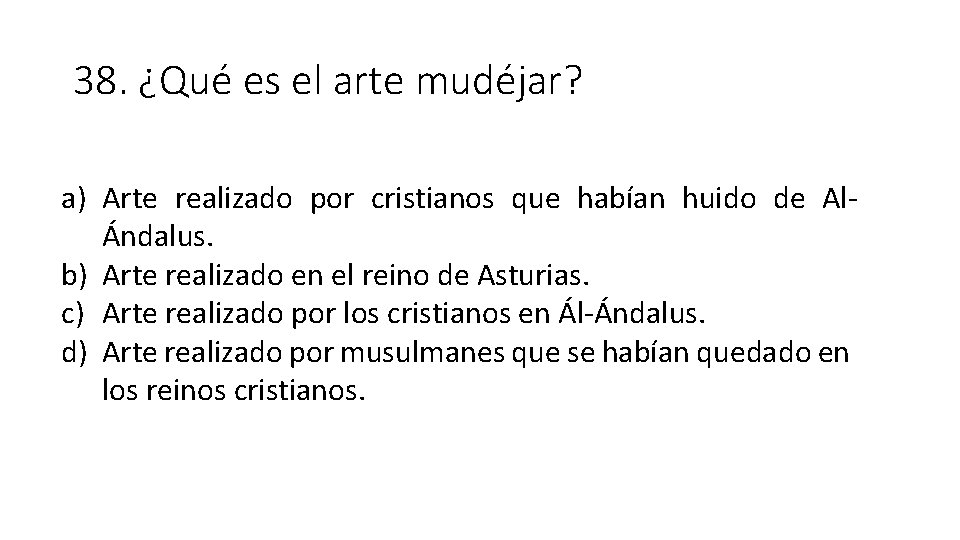 38. ¿Qué es el arte mudéjar? a) Arte realizado por cristianos que habían huido