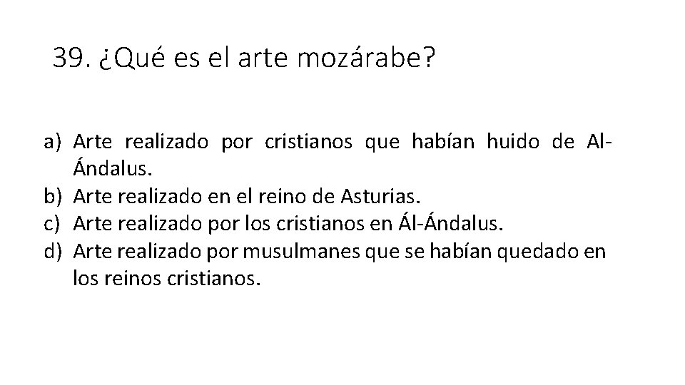 39. ¿Qué es el arte mozárabe? a) Arte realizado por cristianos que habían huido