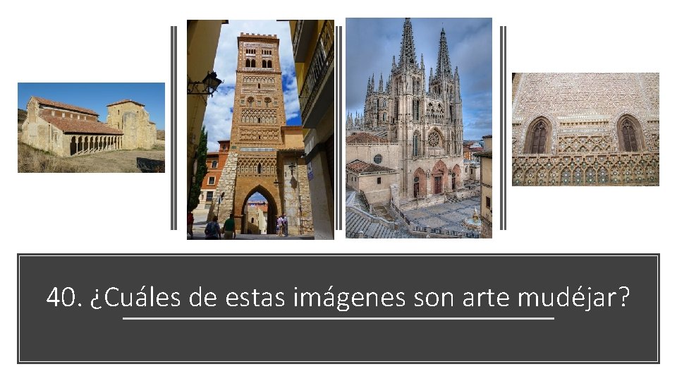 40. ¿Cuáles de estas imágenes son arte mudéjar? 