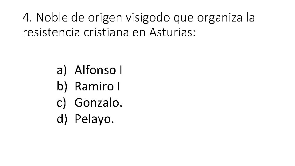 4. Noble de origen visigodo que organiza la resistencia cristiana en Asturias: a) b)