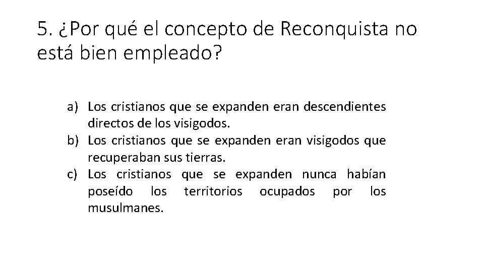 5. ¿Por qué el concepto de Reconquista no está bien empleado? a) Los cristianos
