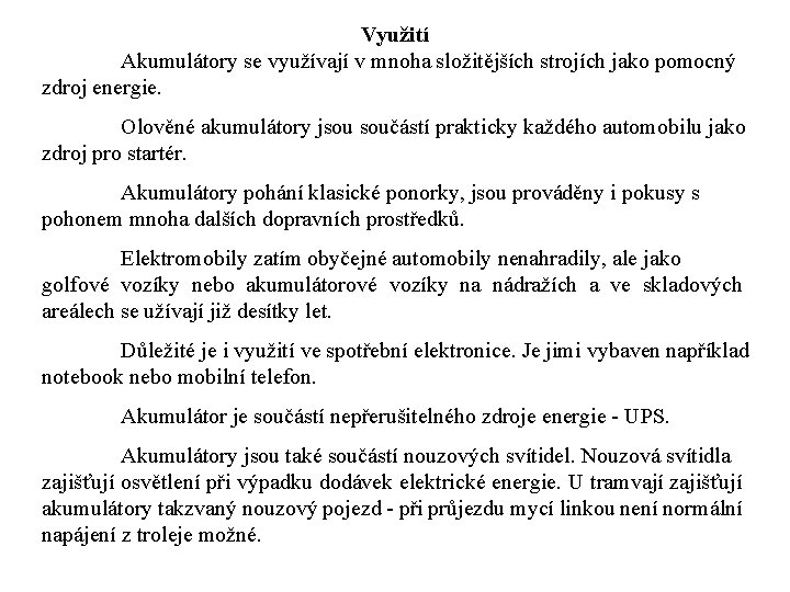 Využití Akumulátory se využívají v mnoha složitějších strojích jako pomocný zdroj energie. Olověné akumulátory