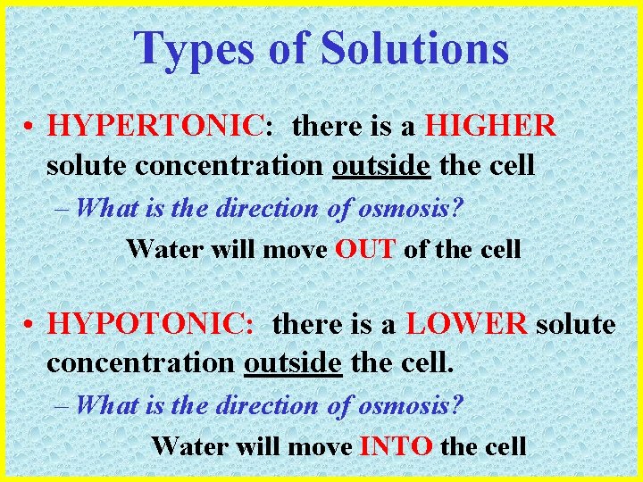 Types of Solutions • HYPERTONIC: there is a HIGHER solute concentration outside the cell