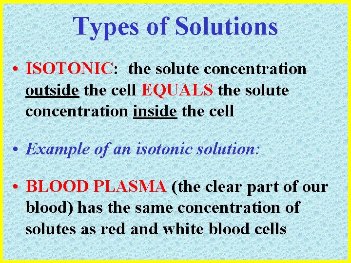 Types of Solutions • ISOTONIC: the solute concentration outside the cell EQUALS the solute