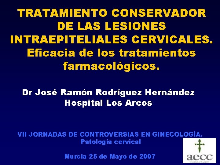 TRATAMIENTO CONSERVADOR DE LAS LESIONES INTRAEPITELIALES CERVICALES. Eficacia de los tratamientos farmacológicos. Dr José