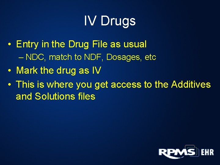 IV Drugs • Entry in the Drug File as usual – NDC, match to