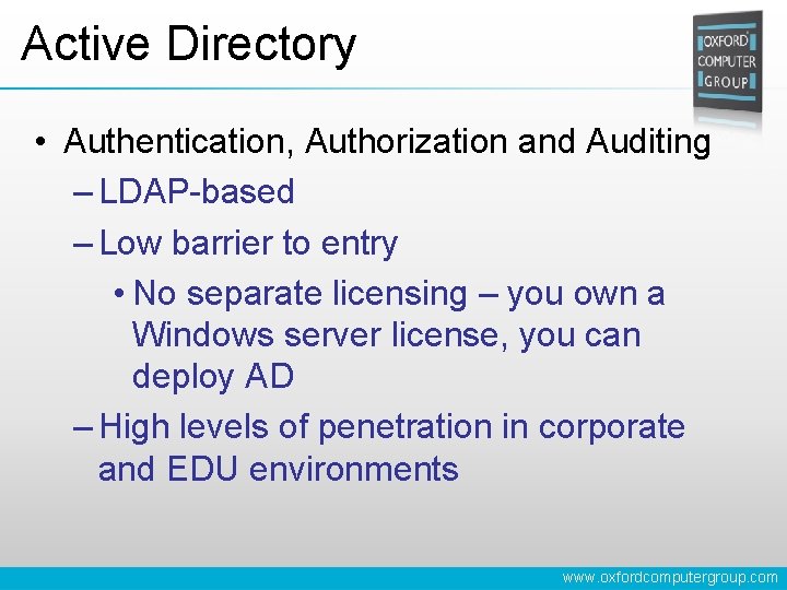 Active Directory • Authentication, Authorization and Auditing – LDAP-based – Low barrier to entry