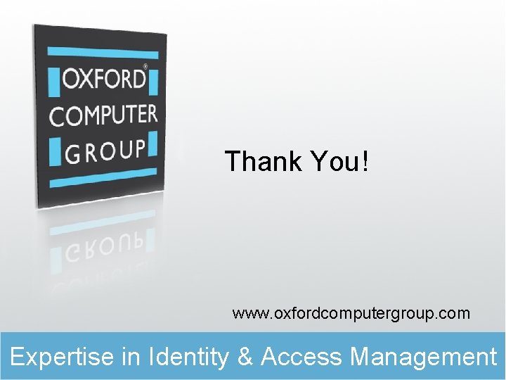 Thank You! www. oxfordcomputergroup. com Expertise in Identity & Access Management 