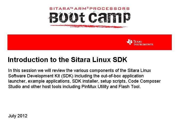 Introduction to the Sitara Linux SDK In this session we will review the various