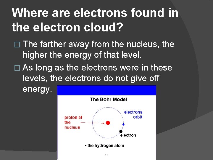 Where are electrons found in the electron cloud? � The farther away from the