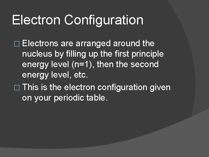 Electron Configuration � Electrons are arranged around the nucleus by filling up the first