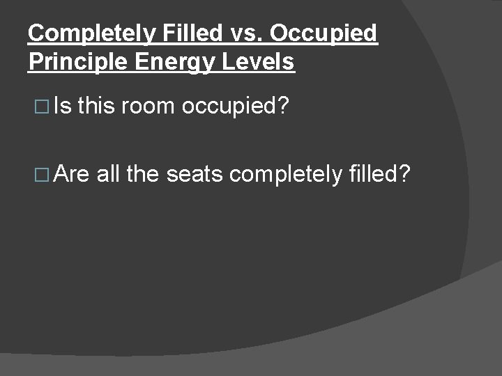 Completely Filled vs. Occupied Principle Energy Levels � Is this room occupied? � Are