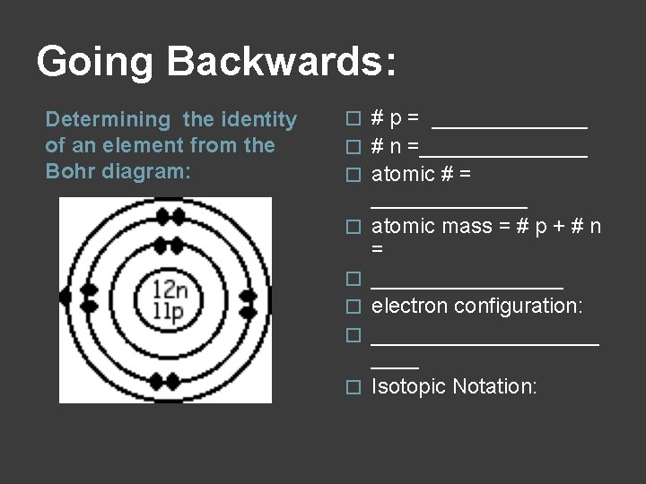 Going Backwards: Determining the identity of an element from the Bohr diagram: � �