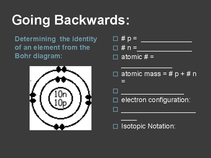 Going Backwards: Determining the identity of an element from the Bohr diagram: � �