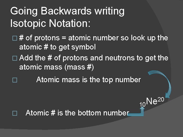 Going Backwards writing Isotopic Notation: �# of protons = atomic number so look up