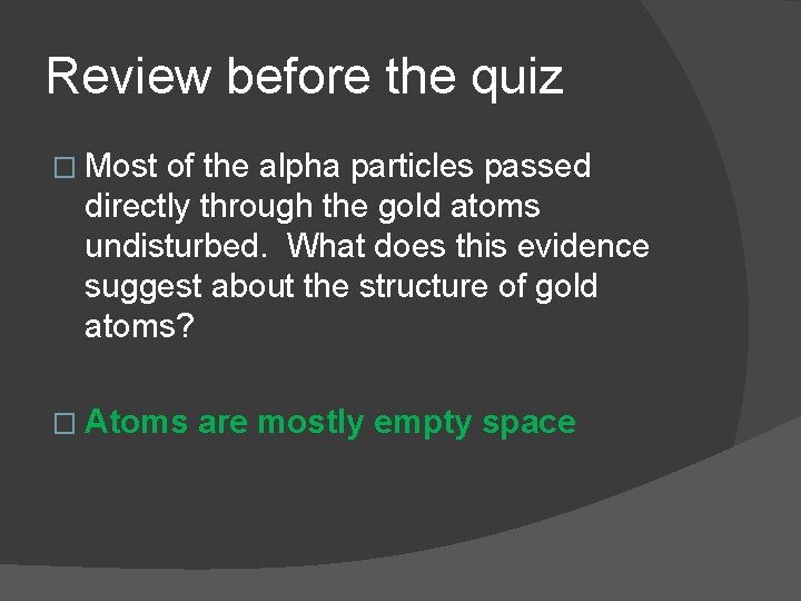 Review before the quiz � Most of the alpha particles passed directly through the