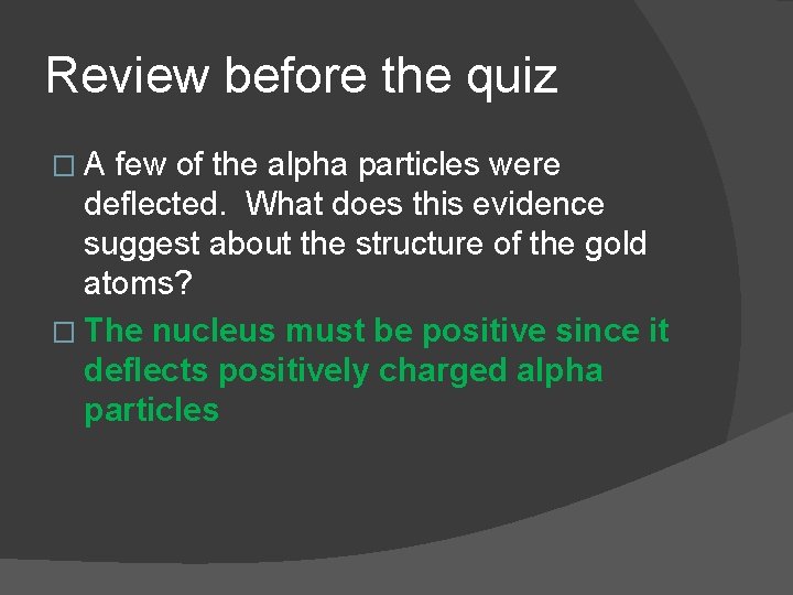 Review before the quiz �A few of the alpha particles were deflected. What does
