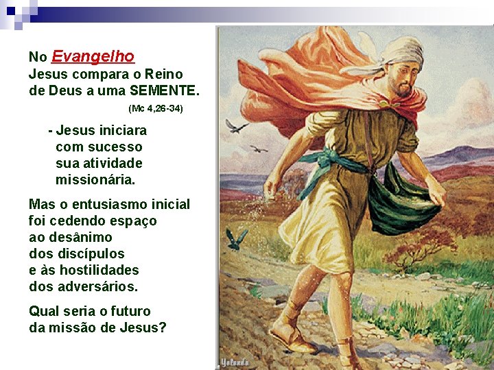 No Evangelho Jesus compara o Reino de Deus a uma SEMENTE. (Mc 4, 26