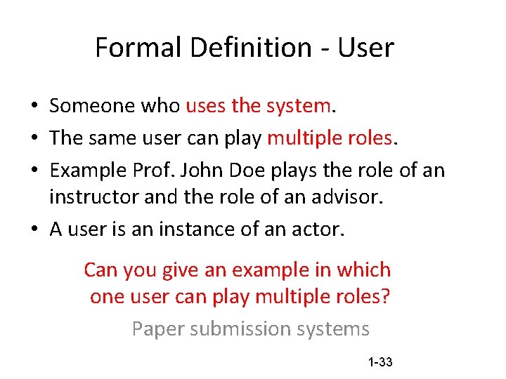 Formal Definition - User • Someone who uses the system. • The same user