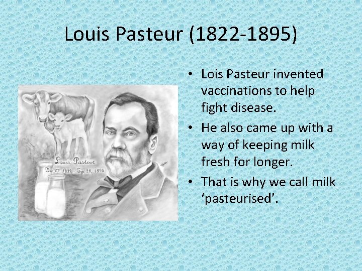Louis Pasteur (1822 -1895) • Lois Pasteur invented vaccinations to help fight disease. •