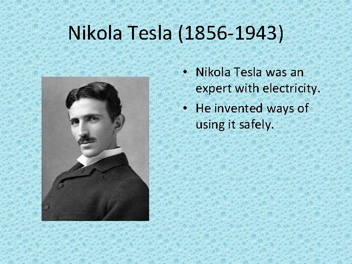 Nikola Tesla (1856 -1943) • Nikola Tesla was an expert with electricity. • He