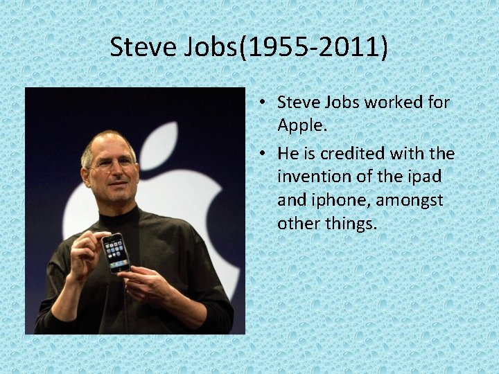 Steve Jobs(1955 -2011) • Steve Jobs worked for Apple. • He is credited with