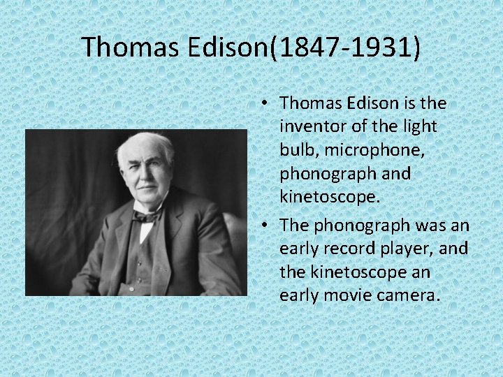 Thomas Edison(1847 -1931) • Thomas Edison is the inventor of the light bulb, microphone,
