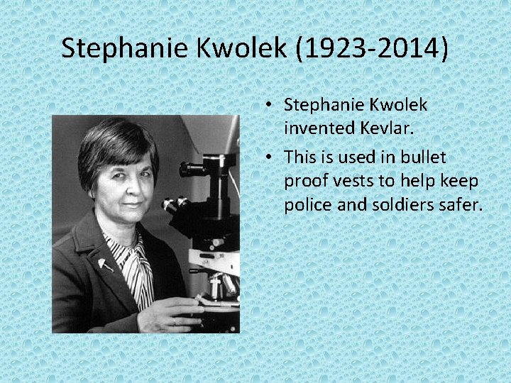 Stephanie Kwolek (1923 -2014) • Stephanie Kwolek invented Kevlar. • This is used in