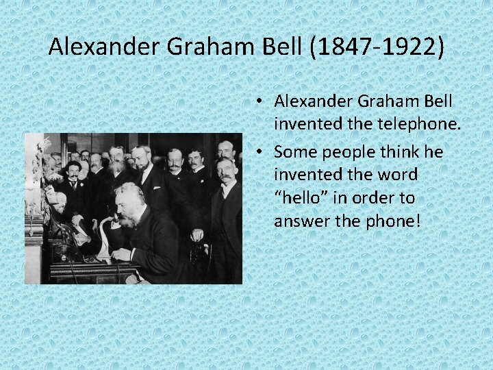 Alexander Graham Bell (1847 -1922) • Alexander Graham Bell invented the telephone. • Some