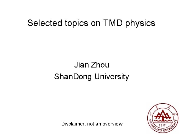 Selected topics on TMD physics Jian Zhou Shan. Dong University Disclaimer: not an overview