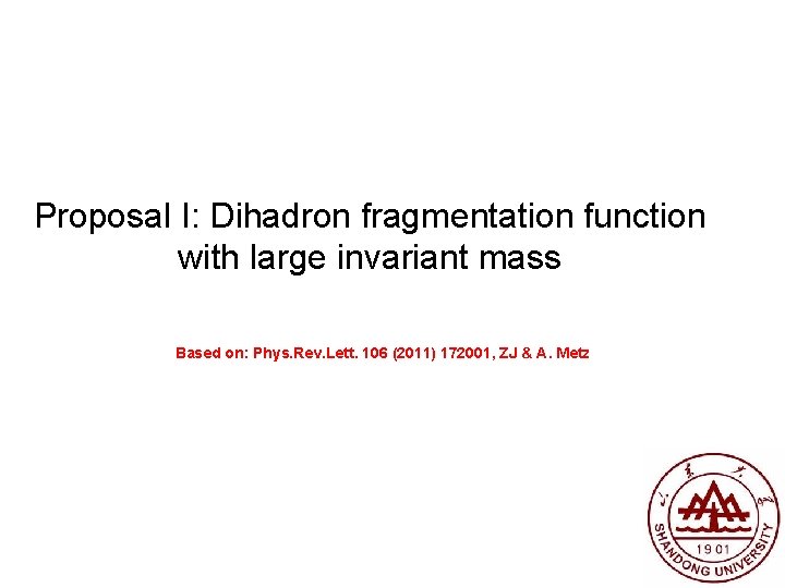 Proposal I: Dihadron fragmentation function with large invariant mass Based on: Phys. Rev. Lett.