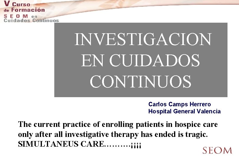 INVESTIGACION EN CUIDADOS CONTINUOS Carlos Camps Herrero Hospital General Valencia The current practice of